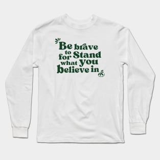 Be brave to stand for what you believe in Long Sleeve T-Shirt